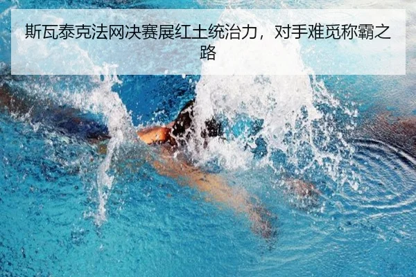 斯瓦泰克法网决赛展红土统治力，对手难觅称霸之路